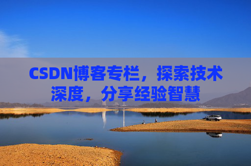 CSDN博客专栏，探索技术深度，分享经验智慧
