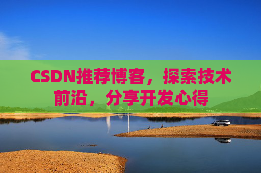 CSDN推荐博客,探索技术前沿,分享开发心得