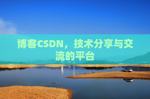 博客CSDN，技术分享与交流的平台
